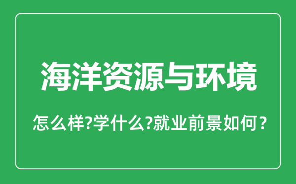 海洋资源与环境专业怎么样,海洋资源与环境专业就业方向及前景分析