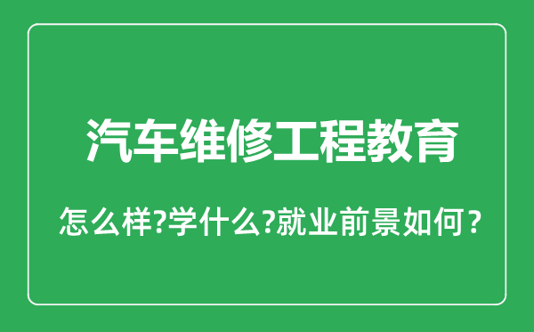 汽车维修工程教育专业怎么样,汽车维修工程教育专业就业方向及前景分析