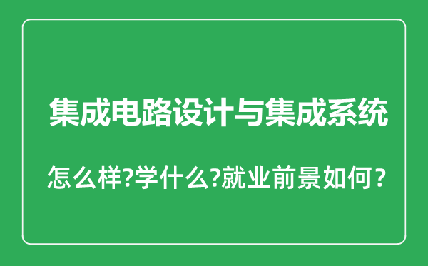 集成电路设计与集成系统专业怎么样,集成电路设计与集成系统专业就业方向及前景分析