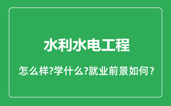 水利水电工程专业怎么样,水利水电工程专业就业方向及前景分析