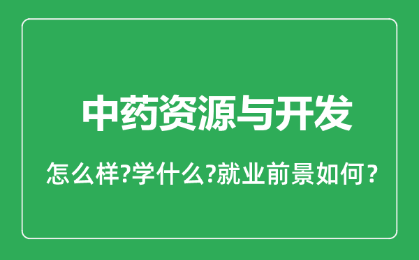 中药资源与开发专业怎么样,中药资源与开发专业就业方向及前景分析