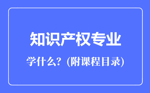 知识产权专业主要学什么（附课程目录）