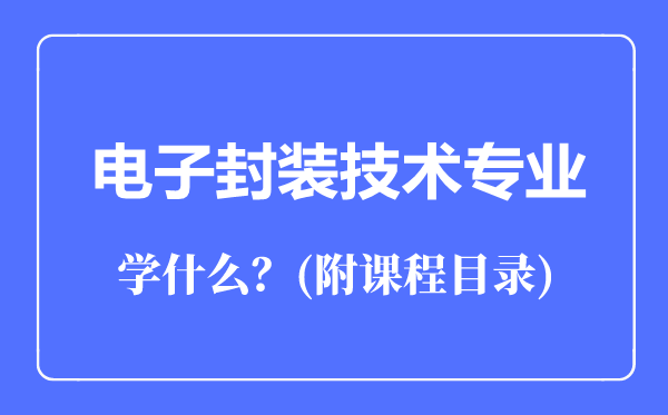 电子封装技术专业主要学什么（附课程目录）