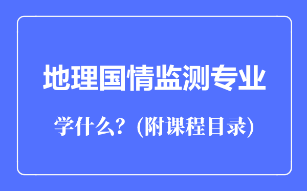 地理国情监测专业主要学什么（附课程目录）