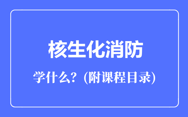 核生化消防专业主要学什么（附课程目录）