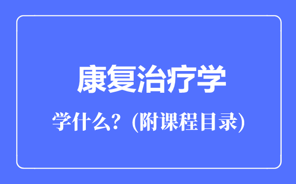 康复治疗学专业主要学什么（附课程目录）