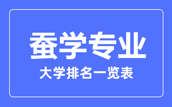 2024年全国蚕学专业大学排名一览表