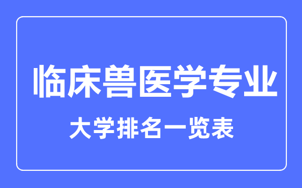 2024年全国临床兽医学专业大学排名一览表