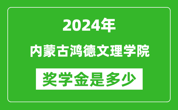 2024年内蒙古鸿德文理学院奖学金多少钱,覆盖率是多少？