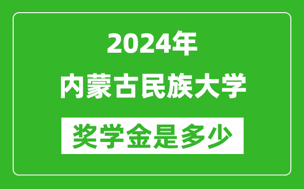 2024年内蒙古民族大学奖学金多少钱,覆盖率是多少？