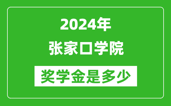 2024年张家口学院奖学金多少钱,覆盖率是多少？