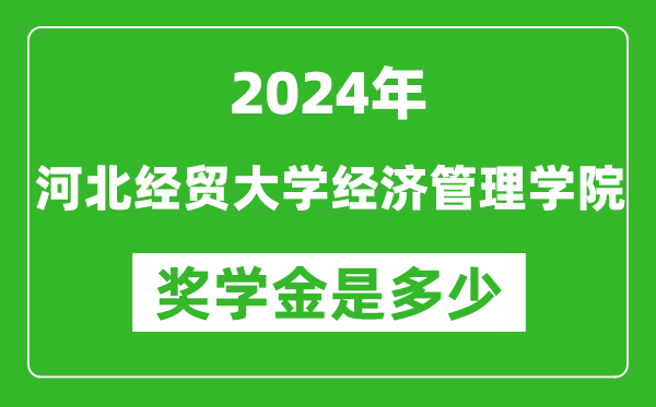 2024年河北经贸大学经济管理学院奖学金多少钱,覆盖率是多少？