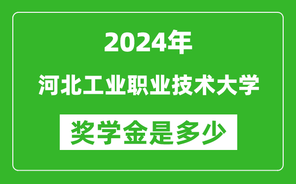 2024年河北工业职业技术大学奖学金多少钱,覆盖率是多少？