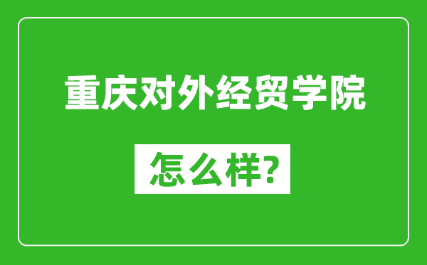 重庆对外经贸学院怎么样好不好,值得报考吗？