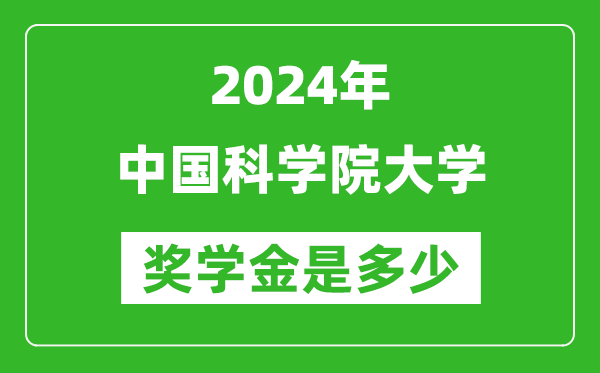 2024年中国科学院大学奖学金多少钱,覆盖率是多少？