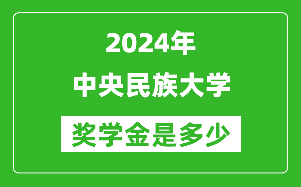 2024年中央民族大学奖学金多少钱,覆盖率是多少？