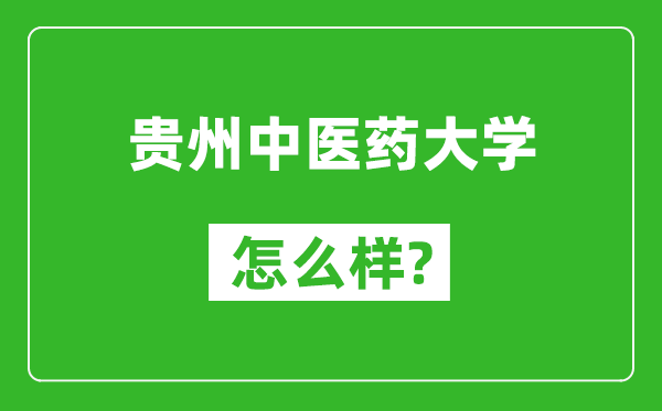 贵州中医药大学怎么样好不好,值得报考吗？