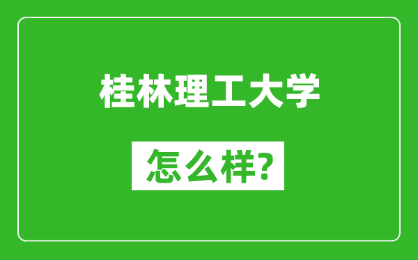 桂林理工大学怎么样好不好,值得报考吗？