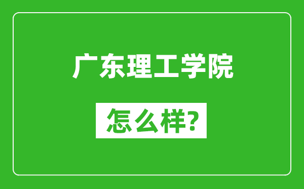 广东理工学院怎么样好不好,值得报考吗？