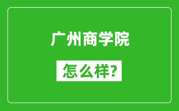 广州商学院怎么样好不好,值得报考吗？