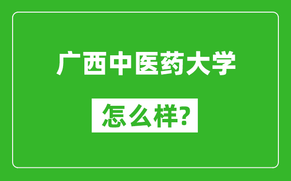 广西中医药大学怎么样好不好,值得报考吗？