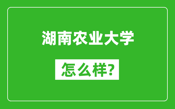 湖南农业大学怎么样好不好,值得报考吗？