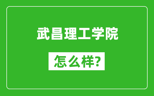 武昌理工学院怎么样好不好,值得报考吗？