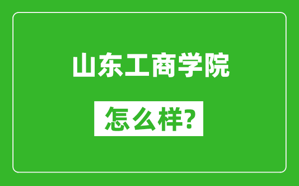 山东工商学院怎么样好不好,值得报考吗？