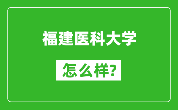 福建医科大学怎么样好不好,值得报考吗？