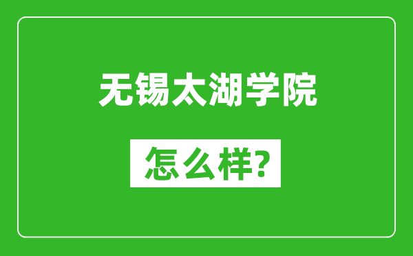 无锡太湖学院怎么样好不好,值得报考吗？