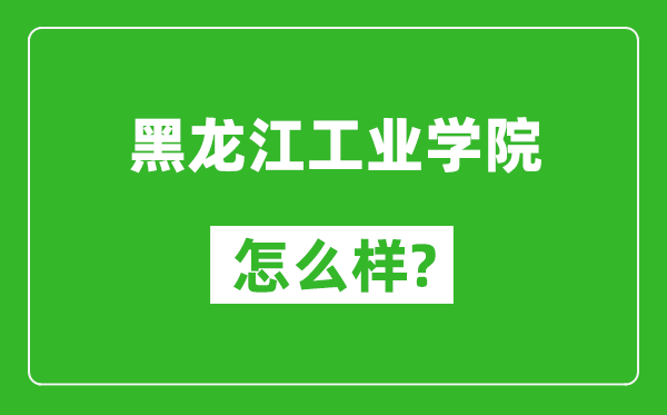 黑龙江工业学院怎么样好不好,值得报考吗？