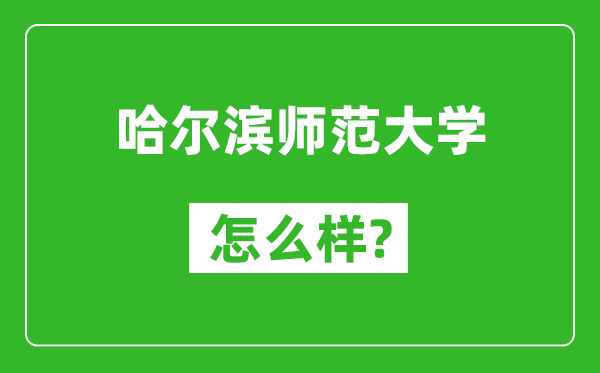 哈尔滨师范大学怎么样好不好,值得报考吗？