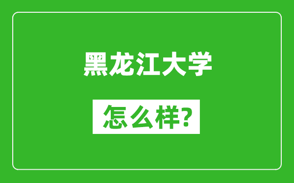 黑龙江大学怎么样好不好,值得报考吗？