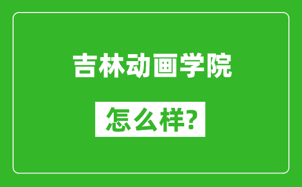 吉林动画学院怎么样好不好,值得报考吗？