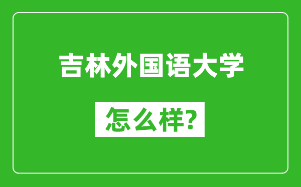 吉林外国语大学怎么样好不好,值得报考吗？