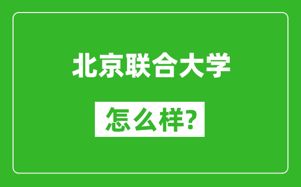 北京联合大学怎么样好不好,值得报考吗？