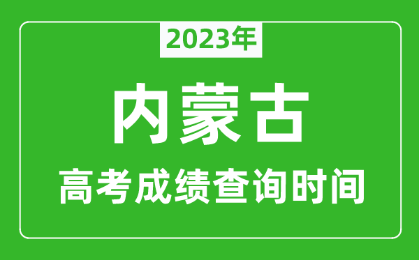 2024年内蒙古高考成绩查询时间,内蒙古高考成绩什么时候公布