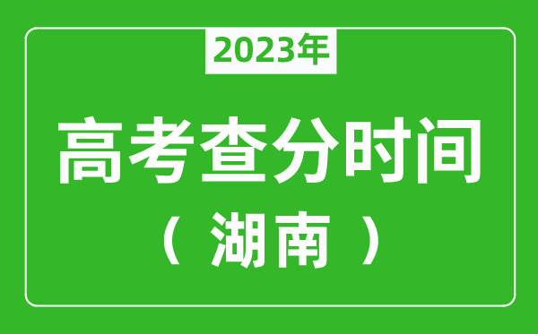 湖南高考查分时间2024年具体时间表（附高考成绩查询入口）