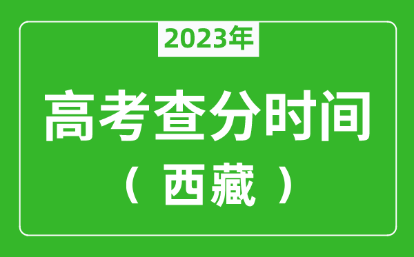 2024年西藏高考成绩查询时间,西藏高考成绩什么时候公布