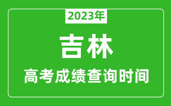 2024年吉林高考成绩查询时间,吉林高考成绩什么时候公布