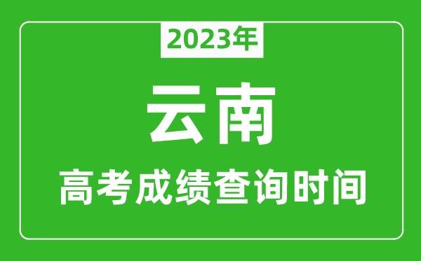 2024年云南高考成绩查询时间,云南高考成绩什么时候公布