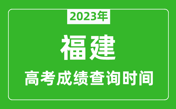 2024年福建高考成绩查询时间,福建高考成绩什么时候公布