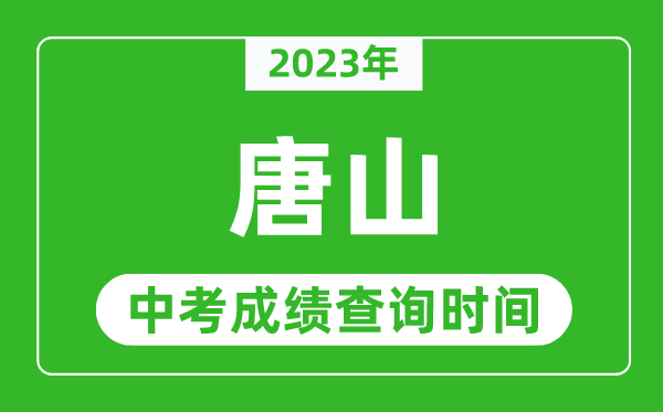 2024年唐山中考成绩查询时间,唐山中考成绩一般什么时候公布？