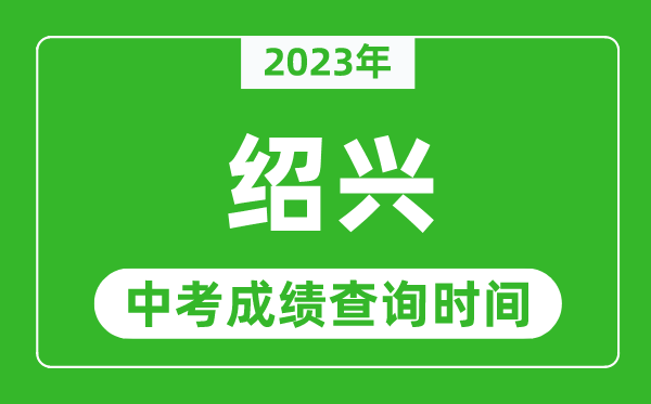 2024年绍兴中考成绩查询时间,绍兴中考成绩一般什么时候公布？