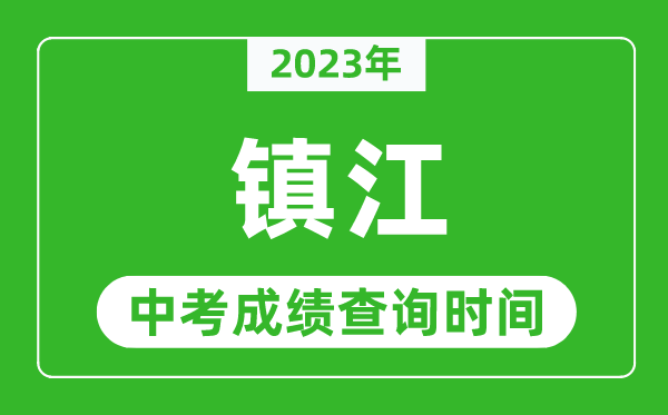 2024年镇江中考成绩查询时间,镇江中考成绩一般什么时候公布？