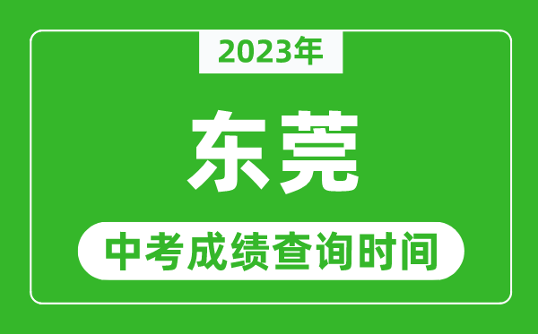 2024年东莞中考成绩查询时间,东莞中考成绩一般什么时候公布？