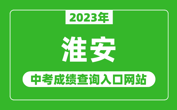 2024年淮安中考成绩查询入口网站（http://jyj.huaian.gov.cn/）