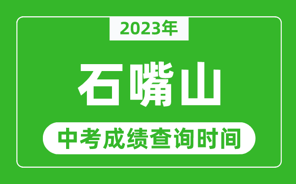 2024年石嘴山中考成绩查询时间,石嘴山中考成绩一般什么时候公布？