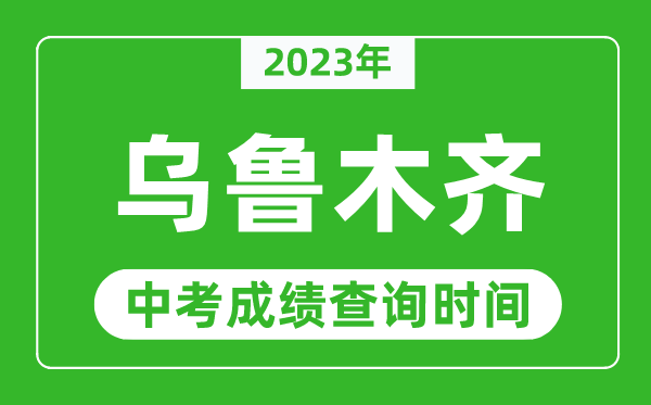 2024年乌鲁木齐中考成绩查询时间,乌鲁木齐中考成绩一般什么时候公布？