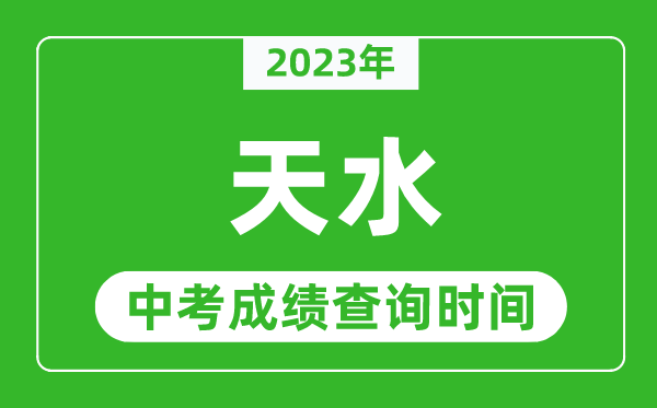 2024年天水中考成绩查询时间,天水中考成绩一般什么时候公布？